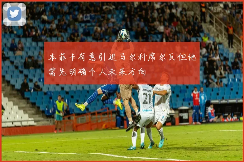 本菲卡有意引进马尔科席尔瓦但他需先明确个人未来方向